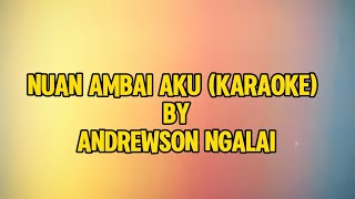 NUAN AMBAI AKU KARAOKE Versi Original  ANDREWSON NGALAI [upl. by Laurie]