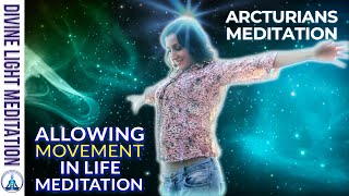 ALLOWING MOVEMENT IN LIFE MEDITATION  ARCTURIANS SPIRITUAL MEDITATION  ARCTURIAN STARSEED [upl. by Matilde]