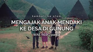 Wae Rebo  Mengajak Anak Mendaki Ke Desa di Gunung part 2 [upl. by Aivatahs252]