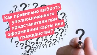 КАК ПРАВИЛЬНО ВЫБРАТЬ УПОЛНОМОЧЕННОГО ПРЕДСТАВИТЕЛЯ ПРИ ОФОРМЛЕНИИ КАРТ ГРАЖДАНСТВА И ТД [upl. by Veda714]