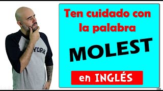 La palabra MOLEST en Inglés no es MOLESTAR ¡¡CUIDADO [upl. by Mollie]