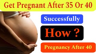 Pregnancy After 35 or 40 Years Age  How To Get Pregnant Fast and Naturally [upl. by Lessard]