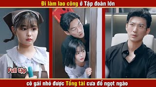 Đi làm lao công ở Tập đoàn lớn cô gái nhỏ được Tổng tài cưa đổ ngọt ngào  Mỹ nhân Review [upl. by Taite316]