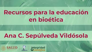 Recursos para la educación en bioética Dra Ana Carolina Sepúlveda Vildósola [upl. by Irovi]