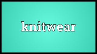 Knitwear Meaning [upl. by Tonry]