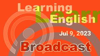 20230709 VOA Learning English Broadcast [upl. by Ardle]