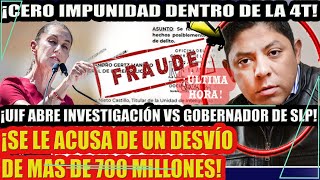 ¡CERO IMPUNIDAD DENTRO DE LA 4T UIF ABRE INVESTIGACIÓN VS GOBERNADOR DE SLP [upl. by Magda722]