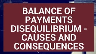 Balance of Payments Disequilibrium  Causes and consequences [upl. by Ymerej178]