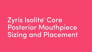 Zyris Isolite® Core  Posterior Mouthpiece Sizing and Placement [upl. by Airotciv]