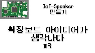 IoTSpeaker 만들기 3  확장보드 아이디어가 생각나다 [upl. by Aprilette]