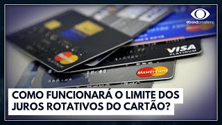 Como funcionará o limite dos juros rotativos do cartão  Jornal da Band [upl. by Reave]