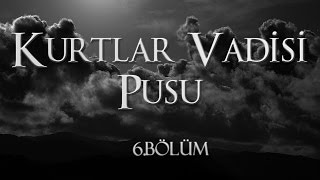 Kurtlar Vadisi Pusu 6 Bölüm [upl. by Klockau]