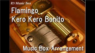 FlamingoKero Kero Bonito Music Box [upl. by Tench562]