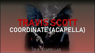 Travis Scott  coordinate Acapella  Incomplete [upl. by Kleon518]