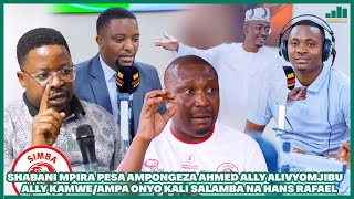 SHABANI MPIRA PESA AMPONGEZA AHMED ALLY ALIVYOMJIBU ALLY KAMWEAMPA ONYO KALI SALAMBA NA HANS RAFAEL [upl. by Atinel599]