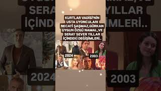 NECATİ ŞAŞMAZ GÜRKAN UYGUN ÖZGÜ NAMAL SERAY SEVER KURTLAR VADİSİNDEN SONRA 21 YIL İÇİNDE DEĞİŞİMLER [upl. by Gordie]