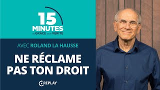 Ne réclame pas ton droit  Vie et comportement du chrétien 4  Roland la Hausse REPLAY [upl. by Oicor]