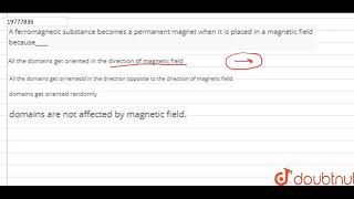 A ferromagnetic substance becomes a permanent magnet when it is placed in a magnetic [upl. by Suoiradal]