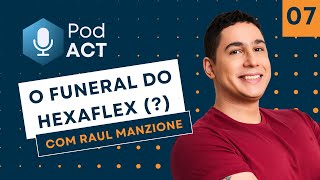 PodACT 07  FUNERAL DO HEXAFLEX   com Raul Manzione [upl. by Kosey]