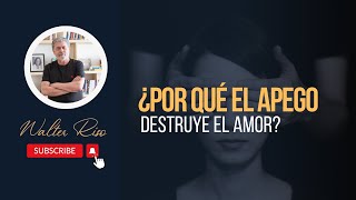 ¿Por qué el apego destruye el amor  Walter Riso [upl. by Erminna]