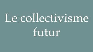 How to Pronounce Le collectivisme futur Future collectivism Correctly in French [upl. by Etteuqram591]