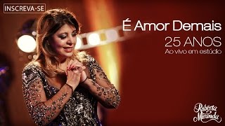 Roberta Miranda  É Amor Demais  DVD 25 anos Ao vivo em estúdio Vídeo Oficial [upl. by Eicnan]