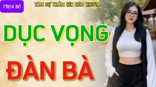 Kể chuyện làng quê nghe là hứng quotDỤC VỌNG ĐÀN BÀquot Truyện tâm sự thầm kín cực hay và lôi cuốn [upl. by Atnad]