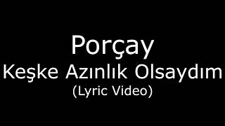 Porçay  Keşke Azınlık Olsaydım Lyric Video [upl. by Atteynad119]