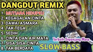 KOLEKSI DANGDUT REMIX VIRAL MUTIARA HIDUPKU KEGAGALAN CINTA VERSI COWOK FULL BASS [upl. by Ainig557]