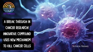 A Breakthrough in Cancer Research Innovative Compound Uses New Mechanism To Kill Cancer Cells [upl. by Chenee]