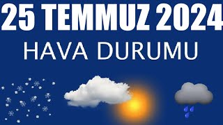 25 Temmuz 2024 Hava Durumu Tüm İllerin Hava Durumu [upl. by Atnod]