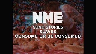 Slaves Consume Or Be Consumed  NME Song Stories [upl. by Assereht686]