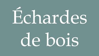 How to Pronounce Échardes de bois Wood splinters Correctly in French [upl. by Furmark]