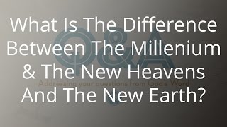 What Is The Difference Between The Millenium amp The New Heavens And The New Earth [upl. by Kean621]