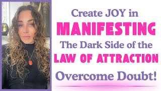 Create JOY in MANIFESTING  The Dark Side of the LAW OF ATTRACTION  Overcome DOUBT [upl. by Ecinej]