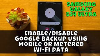 How to EnableDisable Google Backup Using Mobile or Metered WiFi Data  Samsung Galaxy S24 Ultra [upl. by Mutat]