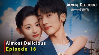 Almost Delicious 2024 Chinese Drama  Episode 16 Release Date  ENG SUB [upl. by Alig]