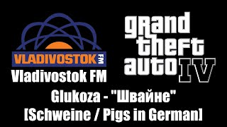 GTA IV GTA 4  Vladivostok FM  Glukoza  quotШвайнеquot Schweine  Pigs in German [upl. by Gay721]