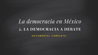 DOCUMENTAL COMPLETO La democracia en México Capítulo 2 La democracia a debate [upl. by Michaele]