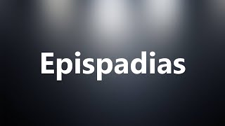 Epispadias  Medical Definition and Pronunciation [upl. by Jamin871]