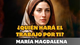 MARÍA MAGDALENA ¿QUIÉN HARA EL TRABAJO POR TI [upl. by Beaudoin]