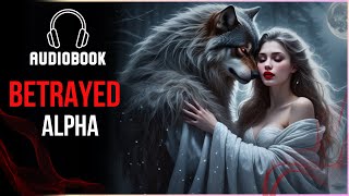 The Betrayed Alpha  Werewolf Shifter Romance Audiobook [upl. by Thapa]