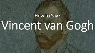 How to Pronounce Vincent Van Gogh CORRECTLY [upl. by Tapes]