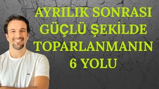 AYRILIK SONRASI GÜÇLÜ ŞEKİLDE TOPARLANMANIN 6 YOLU [upl. by Williams455]