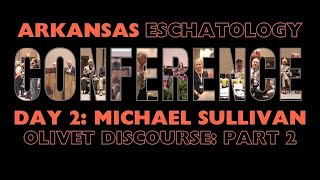 Arkansas Eschatology Conference Mike Sullivan Olivet Discourse Part 2 [upl. by Spatz]