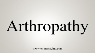 How To Say Arthropathy [upl. by Gustafson]