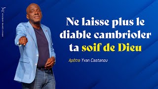 NE LAISSE PLUS LE DIABLE CAMBRIOLER TA SOIF DE DIEU  Apôtre Yvan CASTANOU [upl. by Eenert]