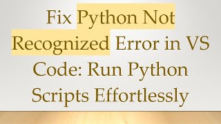 Fix Python Not Recognized Error in VS Code Run Python Scripts Effortlessly [upl. by Diley]