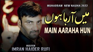 Main Aa Raha Hun  Imran Haider Rufi Nohay 2022  Muharram Nohay 20221444 [upl. by Durst]