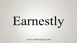 How To Say Earnestly [upl. by Ynnob]